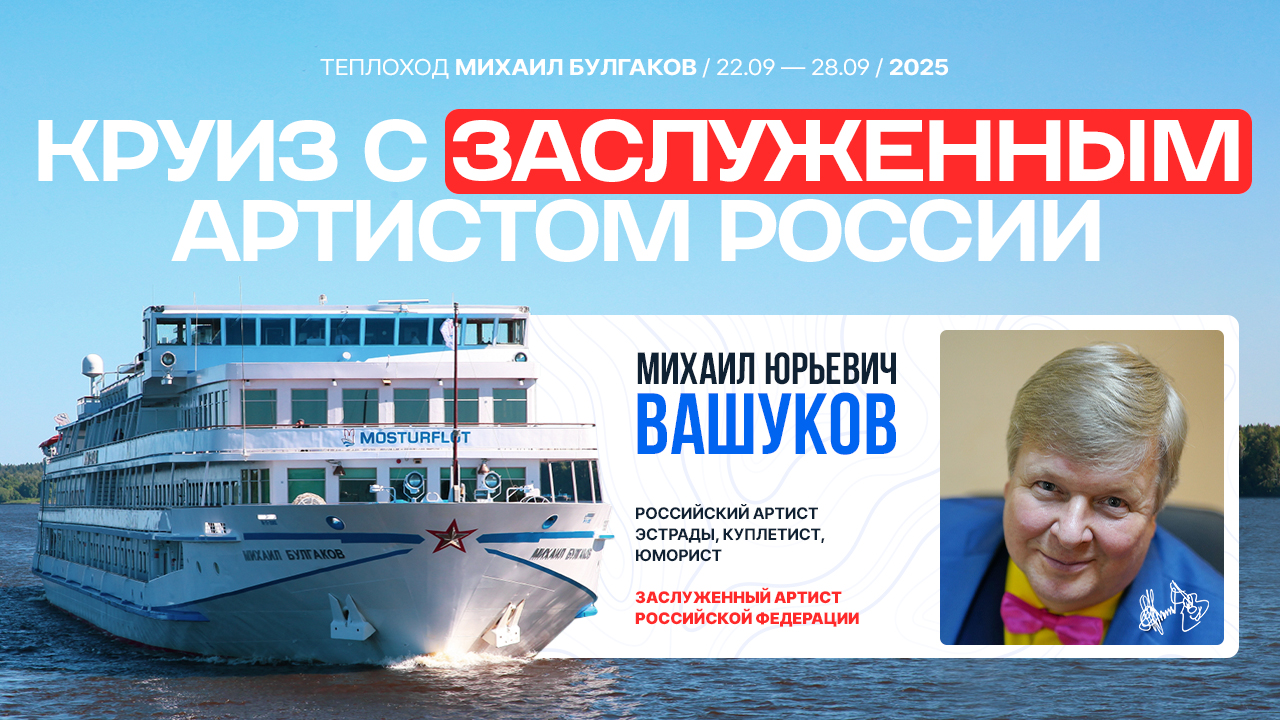 Приглашаем вас в круиз на теплоходе «Михаил Булгаков» с 22 по 28 сентября 2025 года с заслуженным артистом России Михаилом Вашуковым!